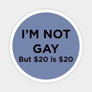 I'M NOT GAY but $20 is $20 T-Shirt Magnet